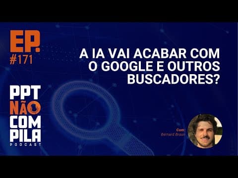 A IA vai acabar com o Google e outros buscadores? | PPT Não Compila Podcast