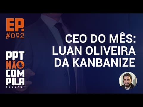 CEO do Mês: Luan Oliveira da Kanbanize | PPT Não Compila Podcast