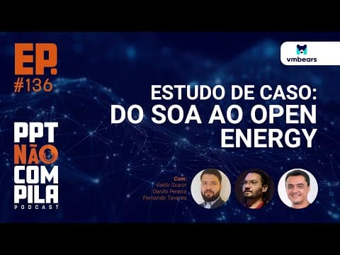 Estudo de Caso: Do SOA ao Open Energy | PPT Não Compila Podcast