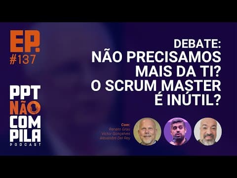 Debate: Não precisamos mais da TI? Scrum Master é inútil? | PPT Não Compila Podcast
