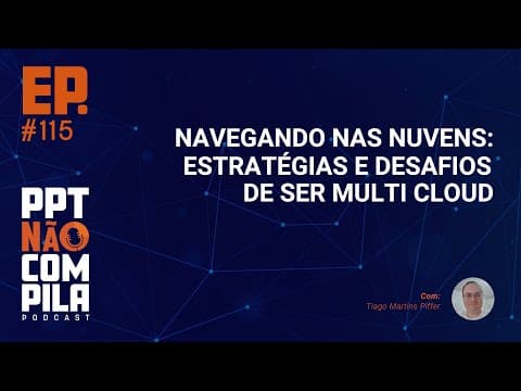 Navegando nas Nuvens: Estratégias e Desafios do Multi Cloud | PPT Não Compila Podcast