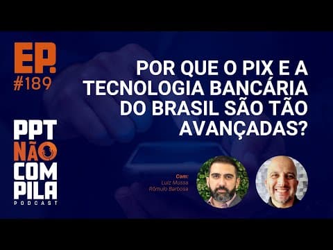 Por que o Pix e a tecnologia bancária do Brasil são tão avançadas? | PPT Não Compila Podcast