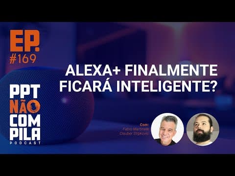 Alexa+ finalmente ficará inteligente? | PPT Não Compila Podcast