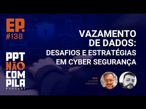 Vazamento de Dados: Desafios e Estratégias em Cyber Segurança | PPT Não Compila Podcast