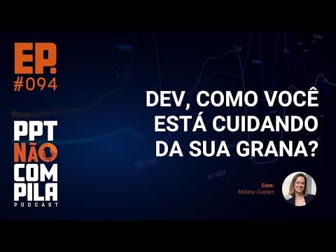 Dev, como você está cuidando da sua grana? | PPT Não Compila Podcast