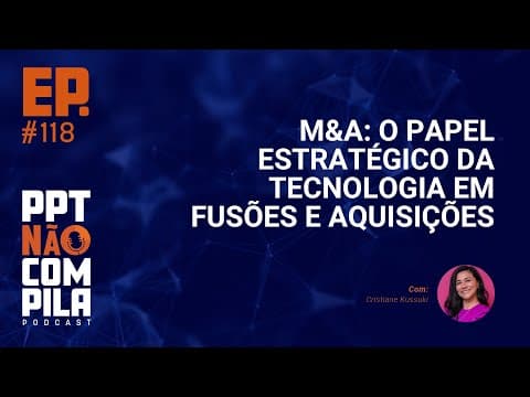 M&A: O Papel Estratégico da Tecnologia em Fusões e Aquisições | PPT Não Compila Podcast