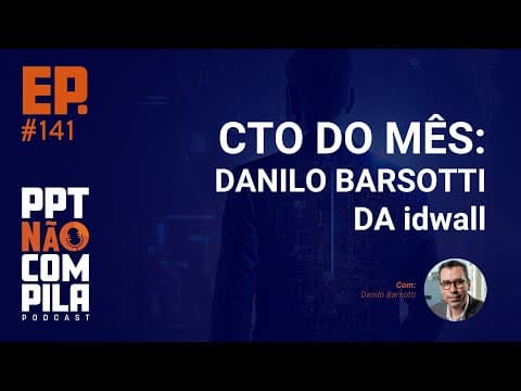 CTO do Mês: Danilo Barsotti da idwall | PPT Não Compila Podcast