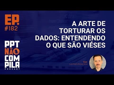 A Arte de Torturar os Dados: Entendendo o que são Viéses | PPT Não Compila Podcast