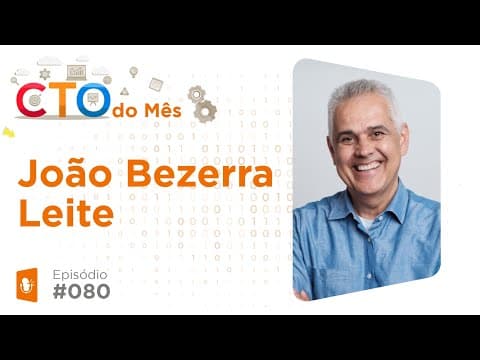 CTO do Mês: João Bezerra Leite ex-CTO Itaú e Head de Fintechs