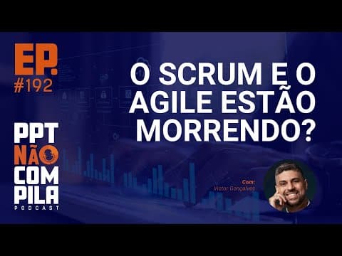 O Scrum e o Agile estão morrendo? | PPT Não Compila Podcast