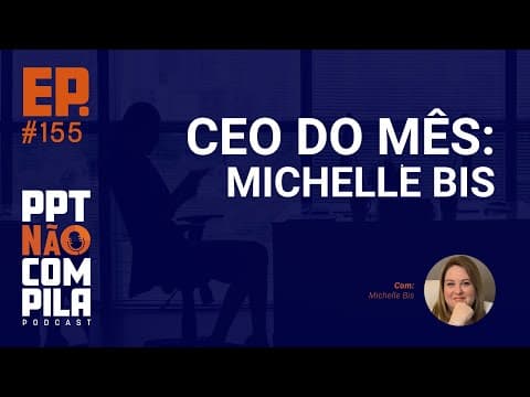 CEO do Mês: Michelle Bis | PPT Não Compila Podcast
