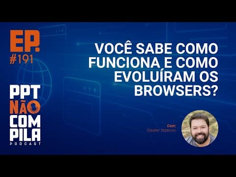 Você sabe como funciona e como evoluíram os browsers? | PPT Não Compila Podcast