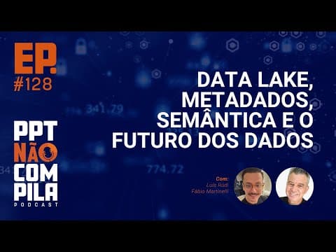 Data Lake, Metadados, Semântica e o Futuro dos Dados | PPT Não Compila Podcast