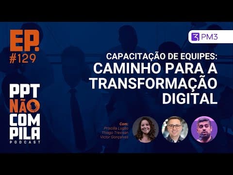 Capacitação de Equipes: Caminho para a Transformação Digital | PPT Não Compila Podcast