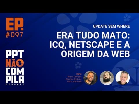 UPDATE SEM WHERE: Era tudo mato - ICQ, Netscape e a Origem da Web | PPT Não Compila Podcast
