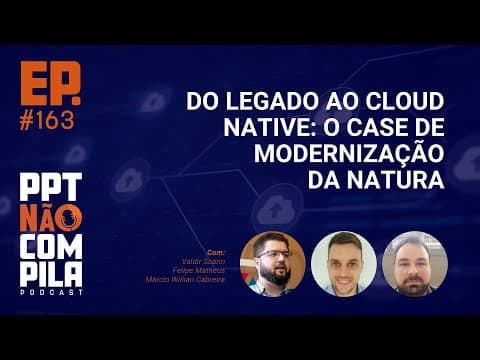 Do Legado ao Cloud Native: O Case de Modernização da Natura | PPT Não Compila Podcast