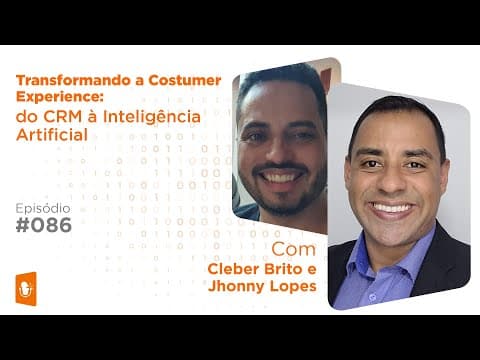 Transformando Costumer Experience: Do CRM à Inteligência Artificial - com Cleber Brito da Foundever