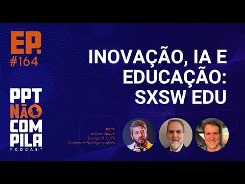 Inovação, IA e Educação: SXSW EDU | PPT Não Compila Podcast
