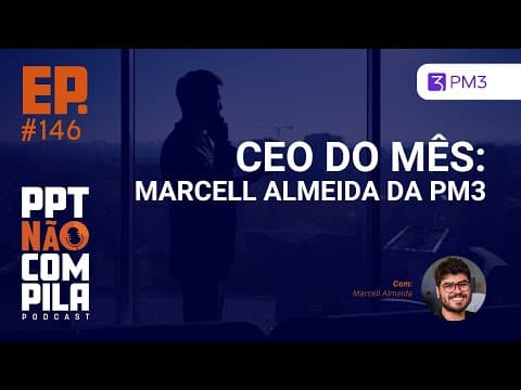 CEO do Mês: Marcell Almeida da PM3 | PPT Não Compila Podcast