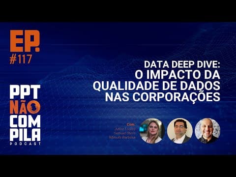 Data Deep Dive: O Impacto da Qualidade de Dados nas Corporações | PPT Não Compila Podcast