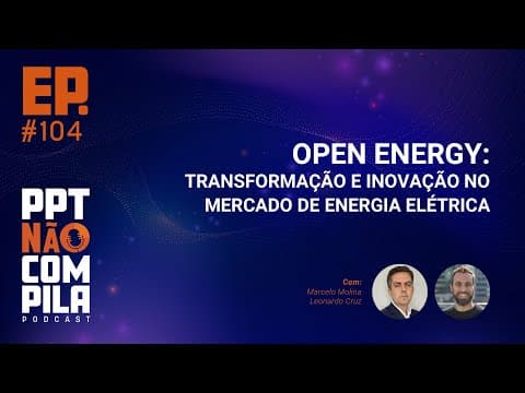 Open Energy: Transformação e Inovação no Mercado de Energia Elétrica | PPT Não Compila Podcast
