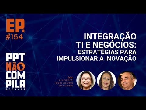 Integração TI e Negócios: Estratégias para Impulsionar a Inovação | PPT Não Compila Podcast