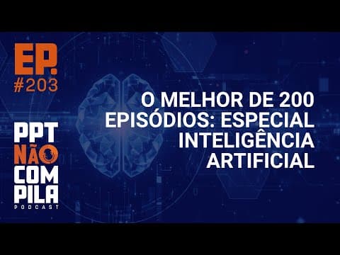 O melhor de 200 Episódios: Especial Inteligência Artificial | PPT Não Compila Podcast