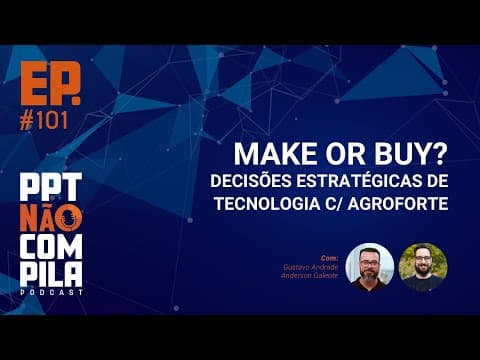 Make or Buy? Decisões Estratégicas de Tecnologia c/ Agroforte | PPT Não Compila Podcast