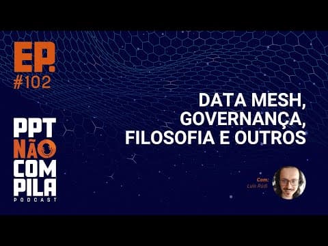 Data Mesh, Governança, Filosofia e outros | PPT Não Compila Podcast
