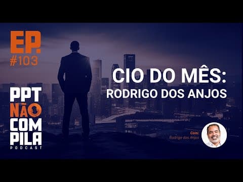 CIO do Mês: Rodrigo dos Anjos | PPT Não Compila Podcast