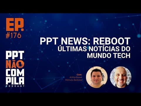 PPT NEWS: Reboot - Últimas notícias do mundo Tech | PPT Não Compila Podcast