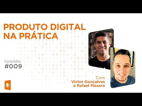 A TRANSFORMAÇÃO DOS PRODUTOS DIGITAIS NA PRÁTICA | EP #009