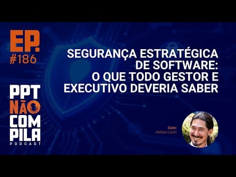 Segurança estratégica de Software: O que todo Gestor e Executivo deve saber |PPT Não Compila Podcast
