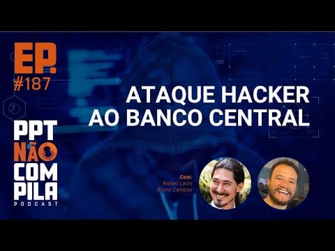 O Ataque Hacker ao Banco Central | PPT Não Compila Podcast
