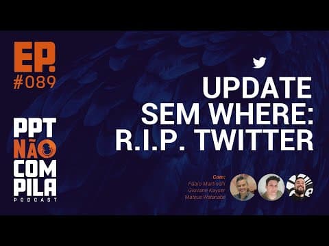Update Sem Where: R.I.P #Twitter (ou X?) | PPT Não Compila Podcast