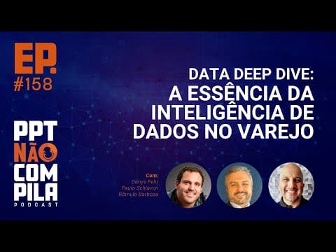 Data Deep Dive: A essência da inteligência de dados no varejo | PPT Não Compila Podcast
